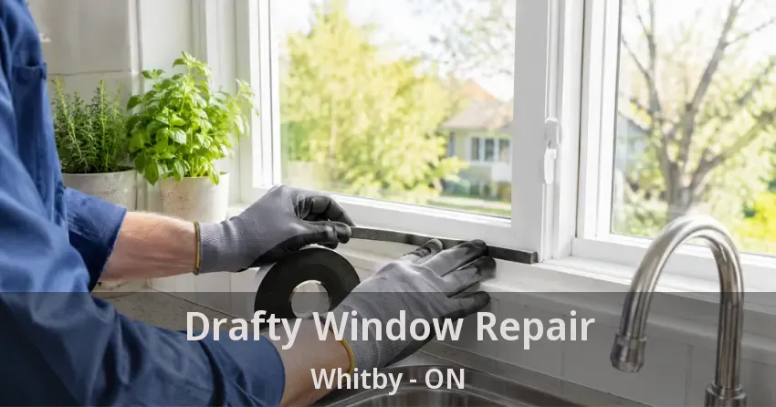 Drafty Window Repair Whitby - ON