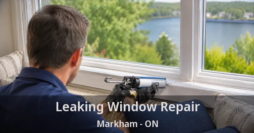 Leaking Window Repair Markham - ON