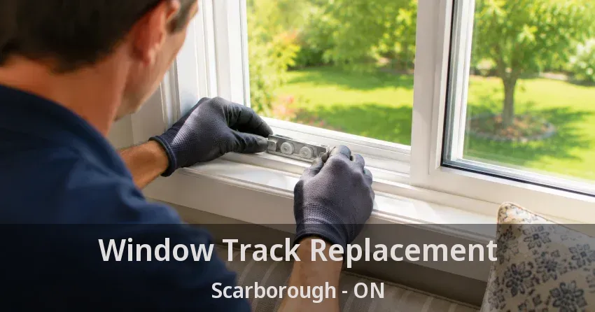 Window Track Replacement Scarborough - ON
