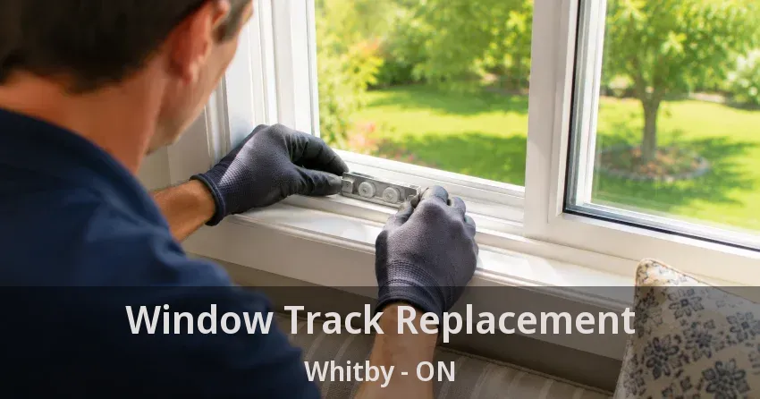Window Track Replacement Whitby - ON